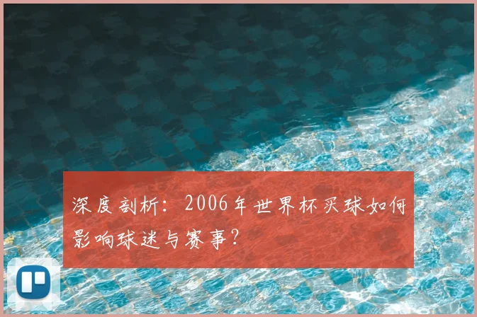 深度剖析:2006年世界杯买球如何影响球迷与赛事?